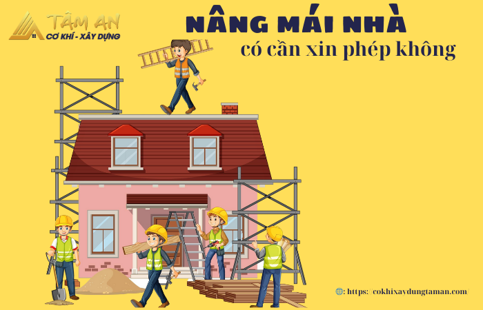 Nâng mái nhà có cần xin phép không? Giải đáp chi tiết