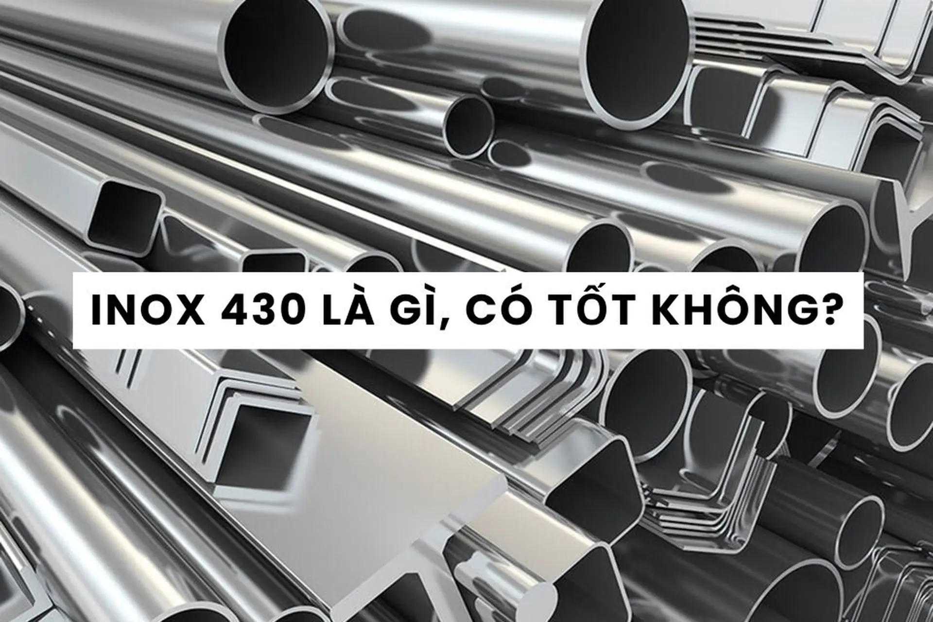 Inox là gì? Cấu tạo, ưu điểm và cách phân loại 3 Inox 430