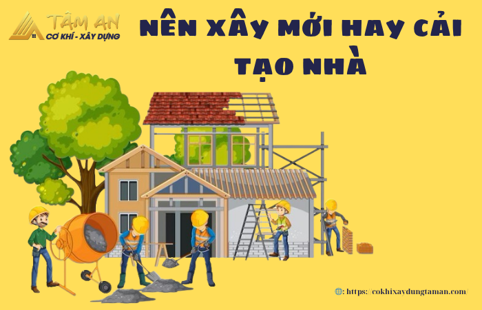 Nên xây mới hay cải tạo nhà: Giải pháp nào tối ưu hơn?