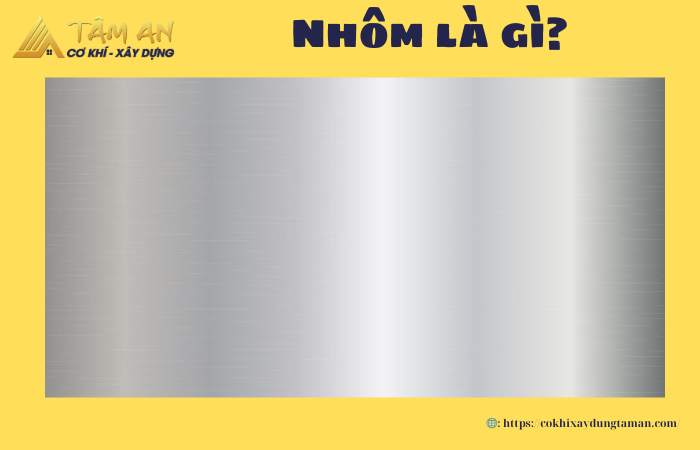 Nhôm là gì? Tính chất và ứng dụng phổ biến của nhôm